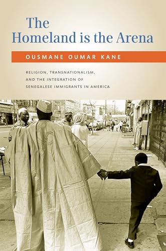 The Homeland Is the Arena: Religion, Transnationalism, and the Integration of Senegalese Immigrants in America